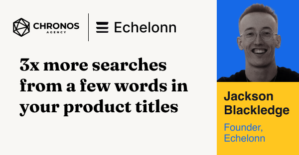 Chronos Agency x Echelonn — 3x More Searches From a Few More Words in Your Product Titles